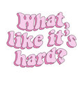 "What, Like It's Hard?" Sticker